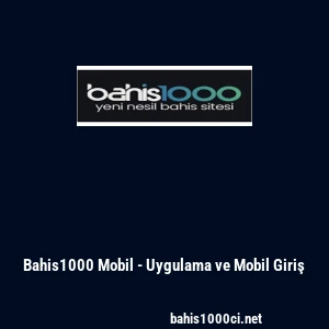 Bahis1000 Mobil - Uygulama ve Mobil Giriş