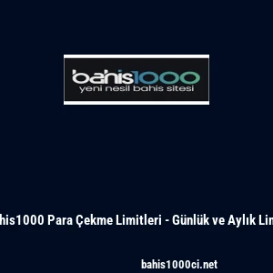 Bahis1000 Para &Ccedil;ekme Limitleri - G&uuml;nl&uuml;k ve Aylık Limit