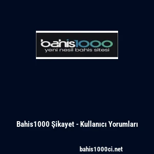 Bahis1000 Şikayet - Kullanıcı Yorumları