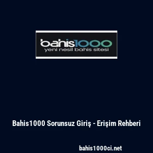 Bahis1000 Sorunsuz Giriş - Erişim Rehberi