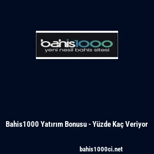 Bahis1000 Yatırım Bonusu - Y&uuml;zde Ka&ccedil; Veriyor